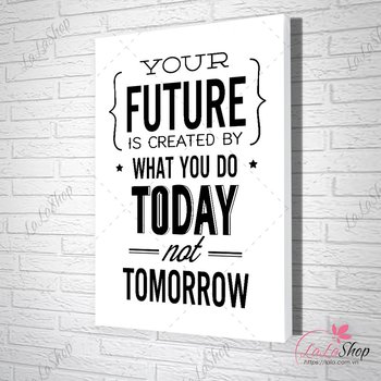 Tranh slogan your future is created by what you do today not tomorrow